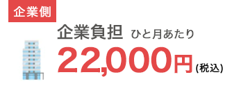 企業側：企業負担 ひと月あたり22,000円(税込)